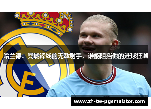 哈兰德：曼城锋线的无敌射手，谁能阻挡他的进球狂潮