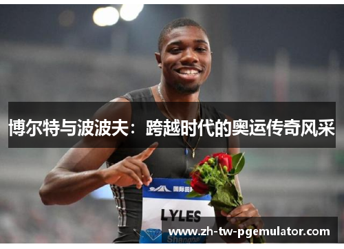 博尔特与波波夫：跨越时代的奥运传奇风采