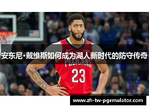 安东尼·戴维斯如何成为湖人新时代的防守传奇