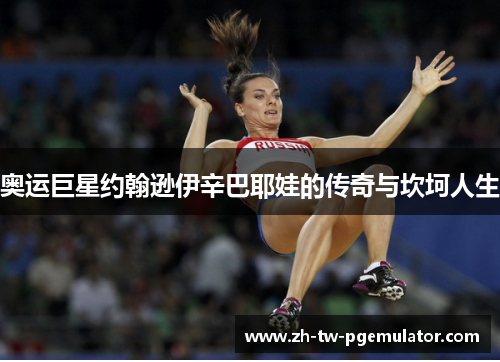 奥运巨星约翰逊伊辛巴耶娃的传奇与坎坷人生