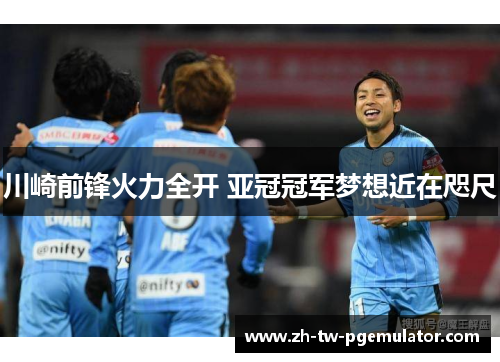川崎前锋火力全开 亚冠冠军梦想近在咫尺