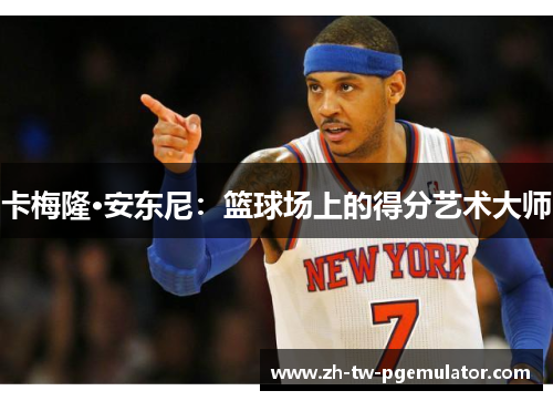 卡梅隆·安东尼：篮球场上的得分艺术大师