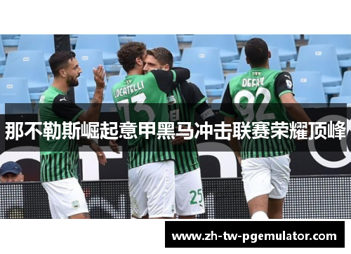 那不勒斯崛起意甲黑马冲击联赛荣耀顶峰