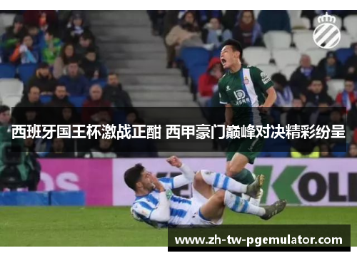 西班牙国王杯激战正酣 西甲豪门巅峰对决精彩纷呈