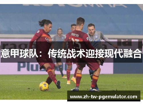 意甲球队：传统战术迎接现代融合