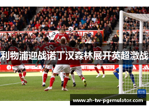 利物浦迎战诺丁汉森林展开英超激战