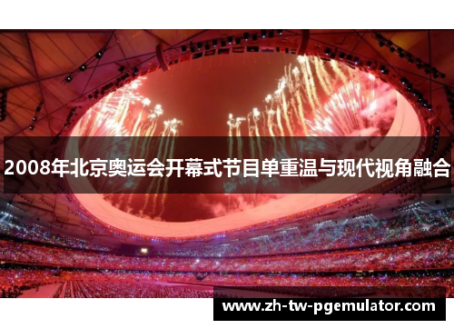 2008年北京奥运会开幕式节目单重温与现代视角融合 2008年北京奥运会开幕式节目单重温与现代视角融合