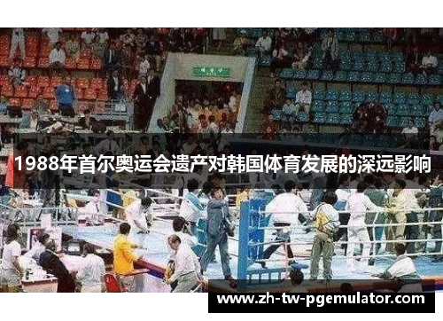 1988年首尔奥运会遗产对韩国体育发展的深远影响
