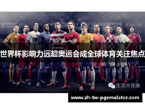 世界杯影响力远超奥运会成全球体育关注焦点 世界杯影响力远超奥运会成全球体育关注焦点